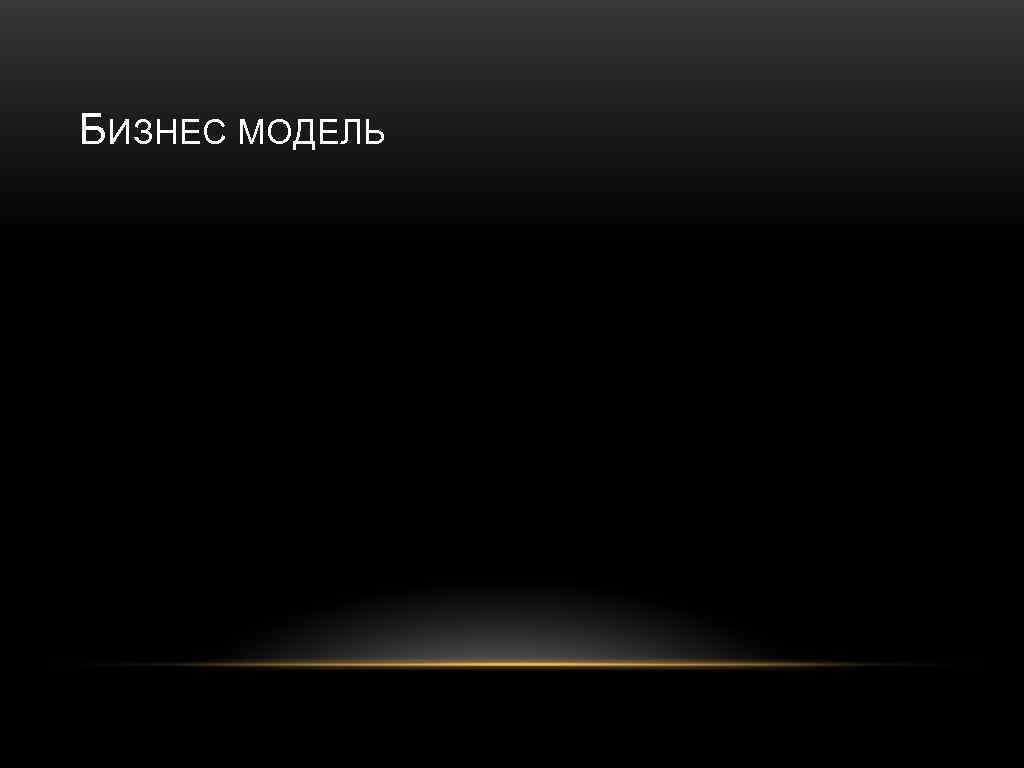 БИЗНЕС МОДЕЛЬ • • • (Pricing) (Value of each customer) (Customer acquisition cost) 