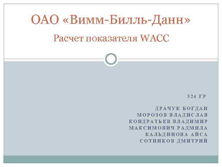 ОАО «Вимм-Билль-Данн» Расчет показателя WACC 324 ГР ДРАЧУК БОГДАН МОРОЗОВ ВЛАДИСЛАВ КОНДРАТЬЕВ ВЛАДИМИР МАКСИМОВИЧ