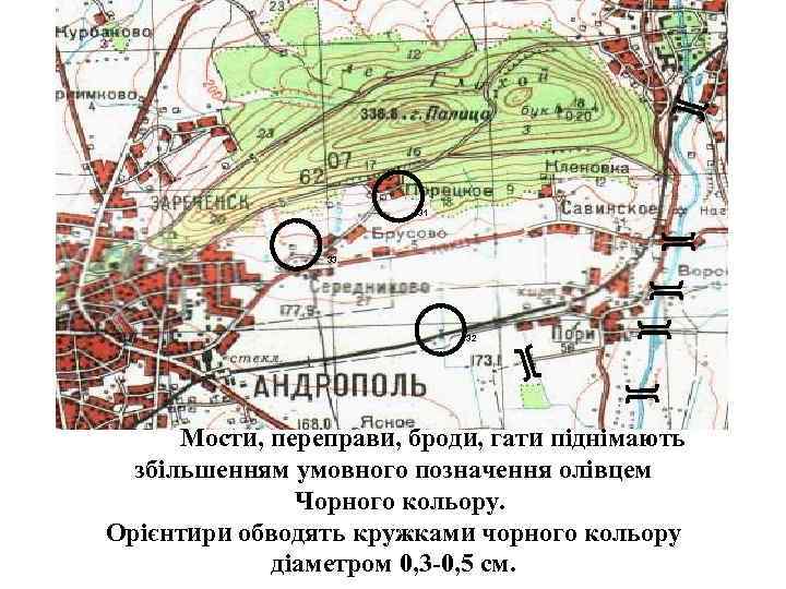 31 33 32 Мости, переправи, броди, гати піднімають збільшенням умовного позначення олівцем Чорного кольору.