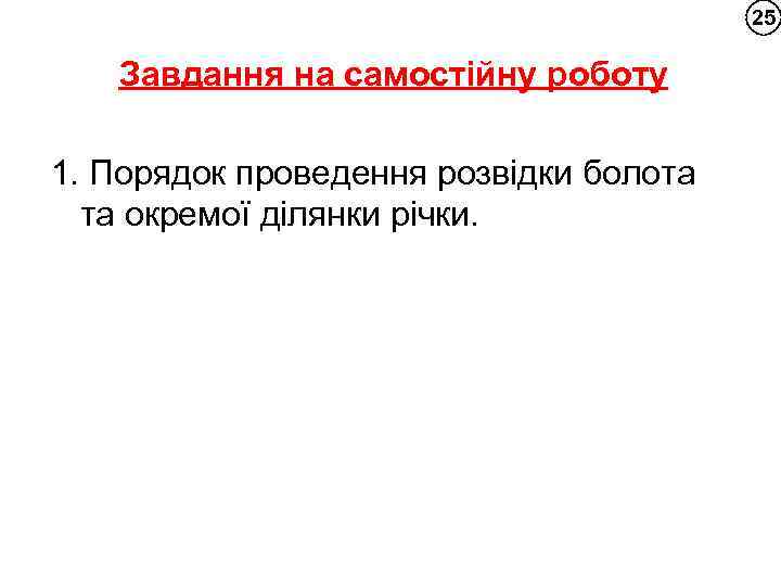 25 Завдання на самостійну роботу 1. Порядок проведення розвідки болота та окремої ділянки річки.