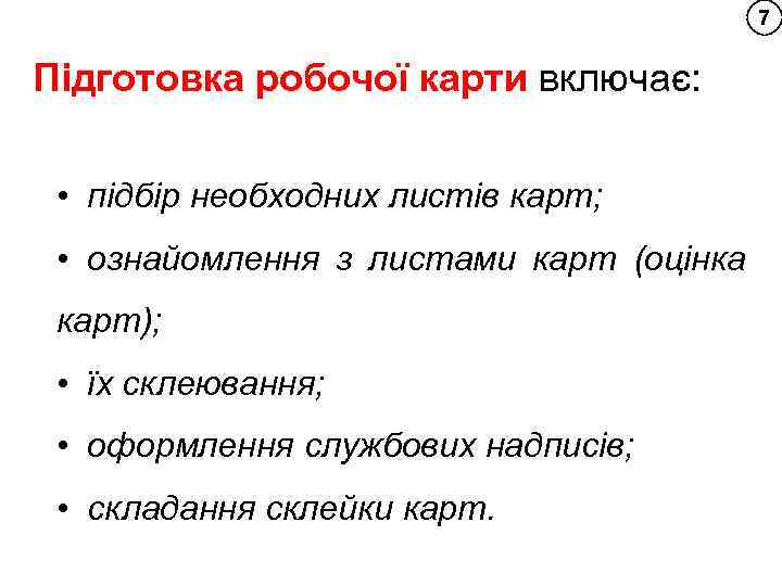 7 Підготовка робочої карти включає: • підбір необходних листів карт; • ознайомлення з листами