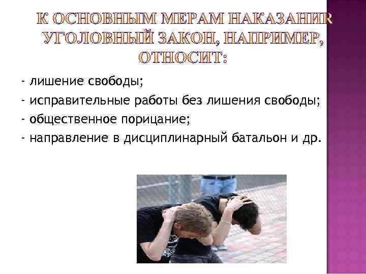 - лишение свободы; исправительные работы без лишения свободы; общественное порицание; направление в дисциплинарный батальон