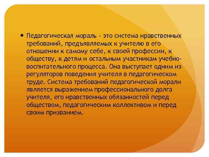  Педагогическая мораль - это система нравственных требований, предъявляемых к учителю в его отношении