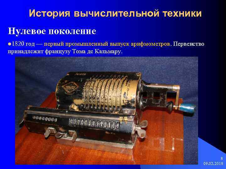 История вычислительной техники Нулевое поколение l 1820 год — первый промышленный выпуск арифмометров. Первенство