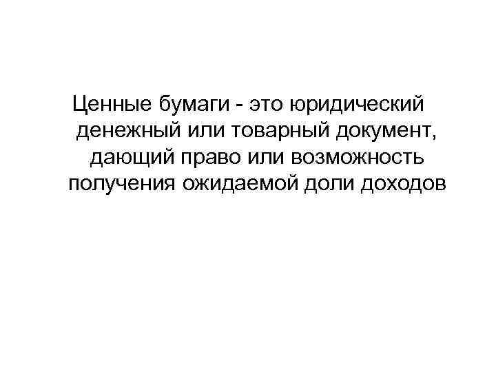 Ценные бумаги - это юридический денежный или товарный документ, дающий право или возможность получения