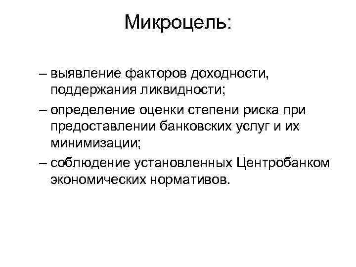 Микроцель: – выявление факторов доходности, поддержания ликвидности; – определение оценки степени риска при предоставлении