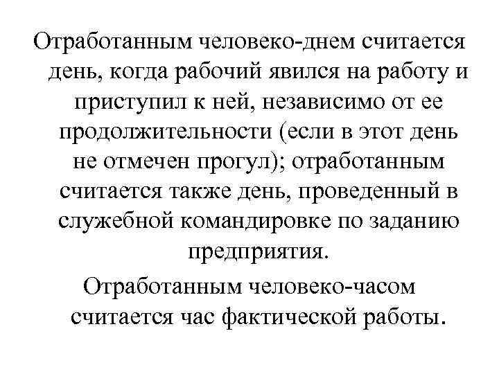 Отработанным человеко-днем считается день, когда рабочий явился на работу и приступил к ней, независимо