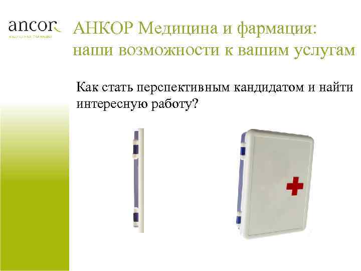 АНКОР Медицина и фармация: наши возможности к вашим услугам Как стать перспективным кандидатом и