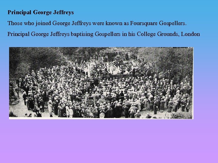 Principal George Jeffreys Those who joined George Jeffreys were known as Foursquare Gospellers. Principal