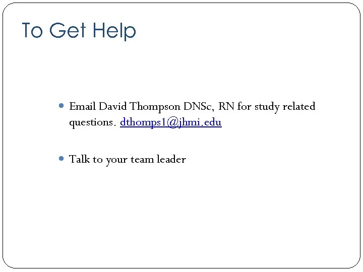 To Get Help Email David Thompson DNSc, RN for study related questions. dthomps 1@jhmi.