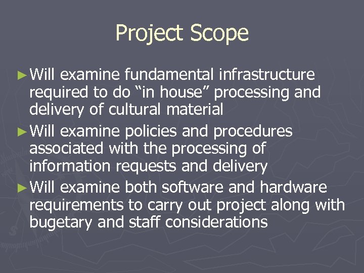 Project Scope ► Will examine fundamental infrastructure required to do “in house” processing and