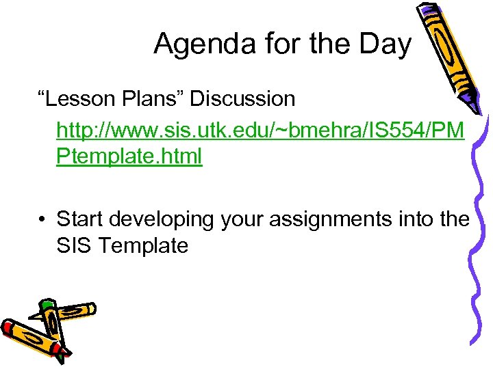 Agenda for the Day “Lesson Plans” Discussion http: //www. sis. utk. edu/~bmehra/IS 554/PM Ptemplate.