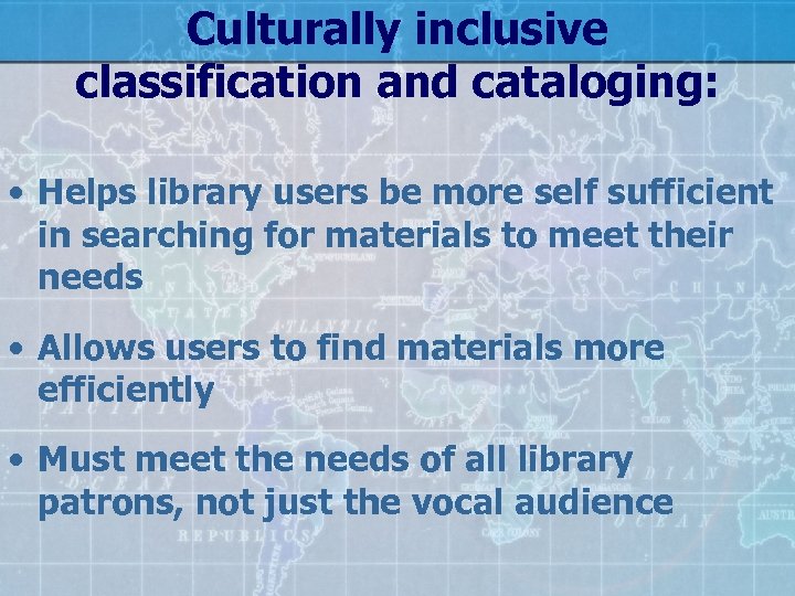 Culturally inclusive classification and cataloging: • Helps library users be more self sufficient in