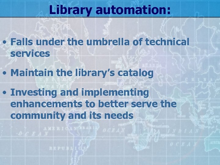 Library automation: • Falls under the umbrella of technical services • Maintain the library’s