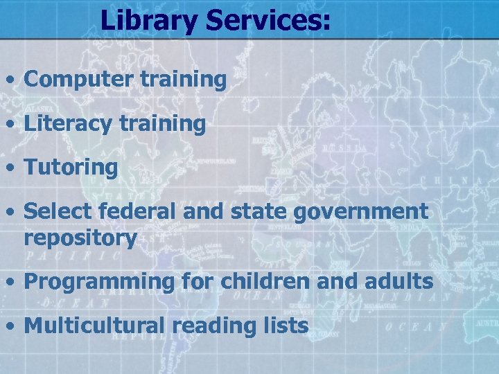 Library Services: • Computer training • Literacy training • Tutoring • Select federal and