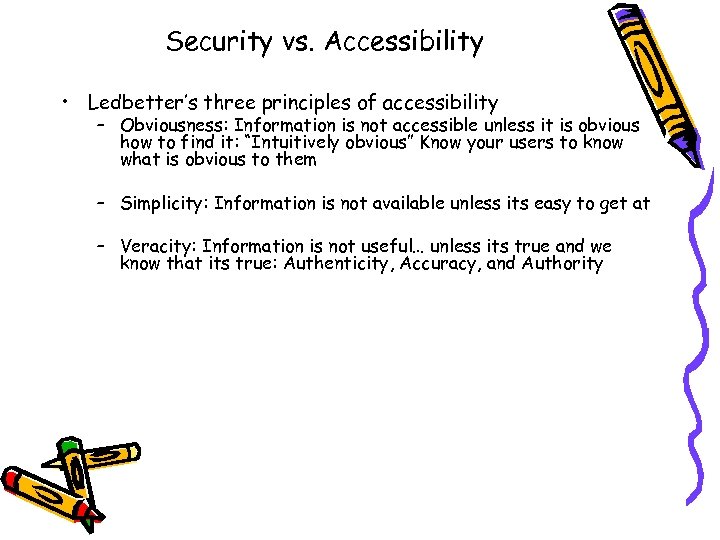 Security vs. Accessibility • Ledbetter’s three principles of accessibility – Obviousness: Information is not