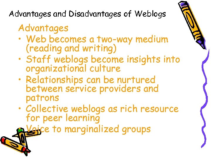 Advantages and Disadvantages of Weblogs Advantages • Web becomes a two-way medium (reading and