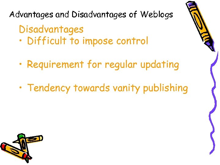 Advantages and Disadvantages of Weblogs Disadvantages • Difficult to impose control • Requirement for