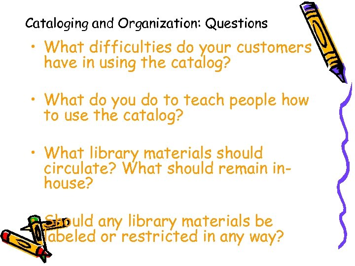 Cataloging and Organization: Questions • What difficulties do your customers have in using the