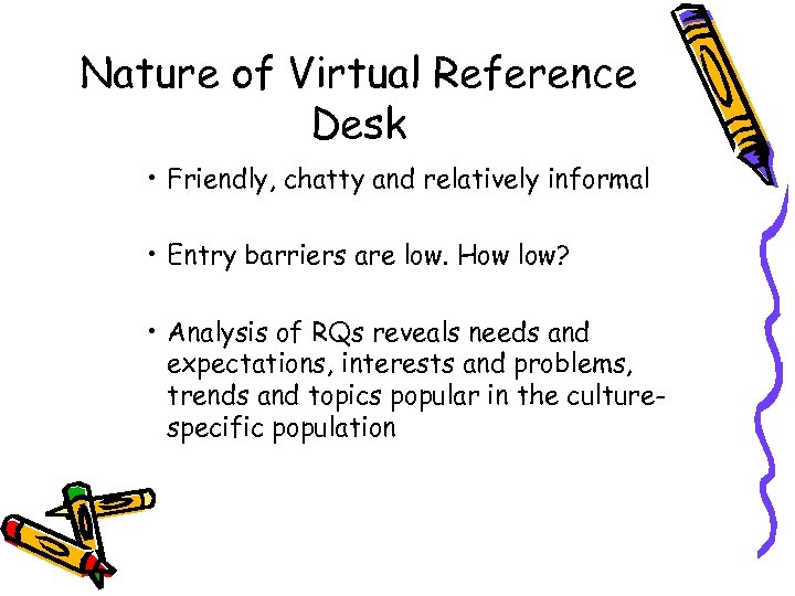 Nature of Virtual Reference Desk • Friendly, chatty and relatively informal • Entry barriers