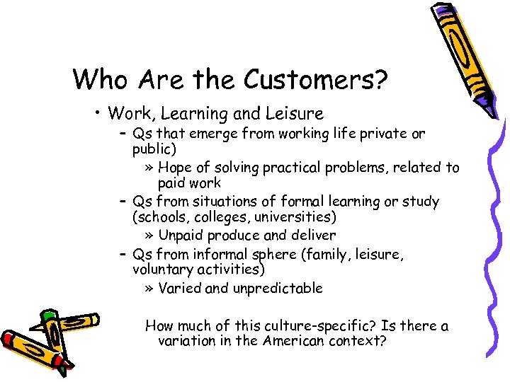 Who Are the Customers? • Work, Learning and Leisure – Qs that emerge from