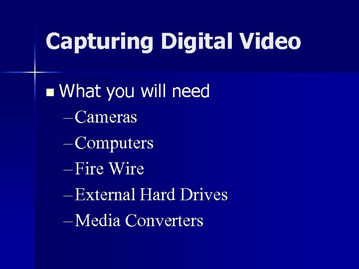Capturing Digital Video n What you will need – Cameras – Computers – Fire