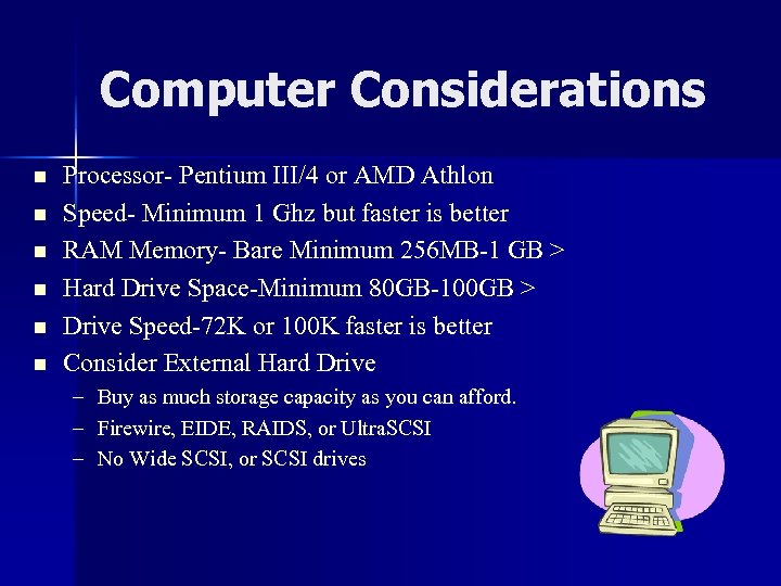 Computer Considerations n n n Processor- Pentium III/4 or AMD Athlon Speed- Minimum 1