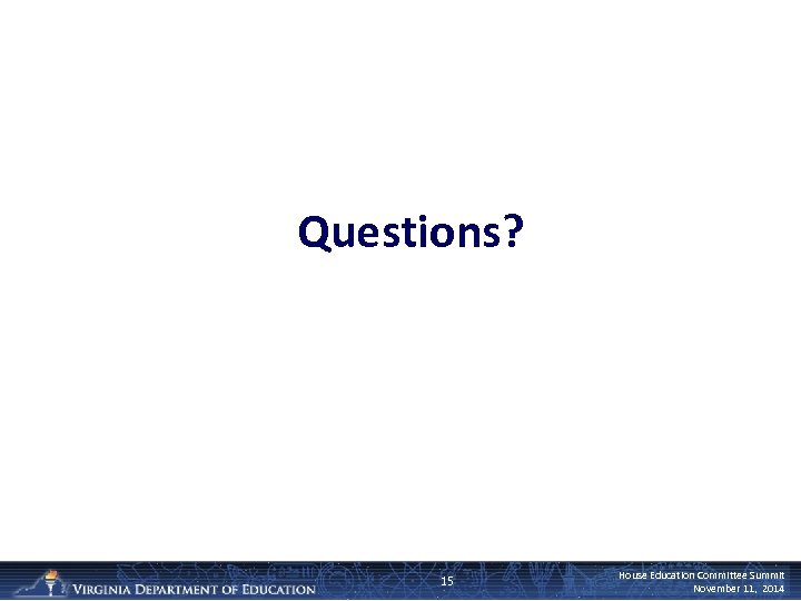 Questions? 15 House Education Committee Summit November 11, 2014 