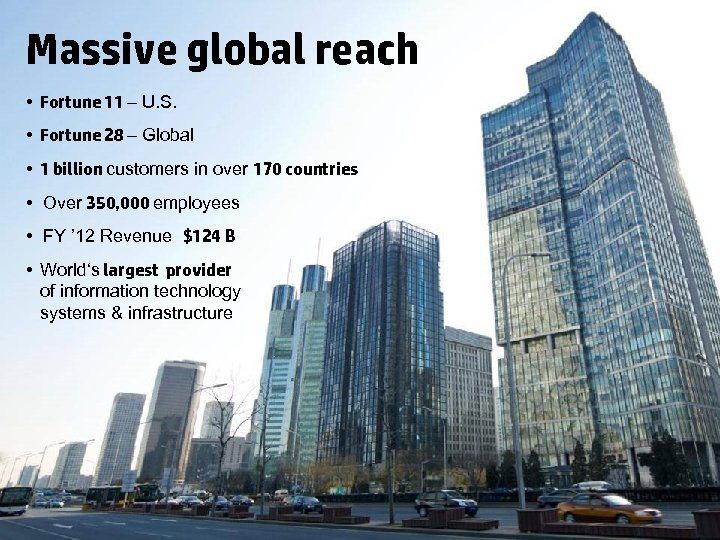 Massive global reach • Fortune 11 – U. S. • Fortune 28 – Global