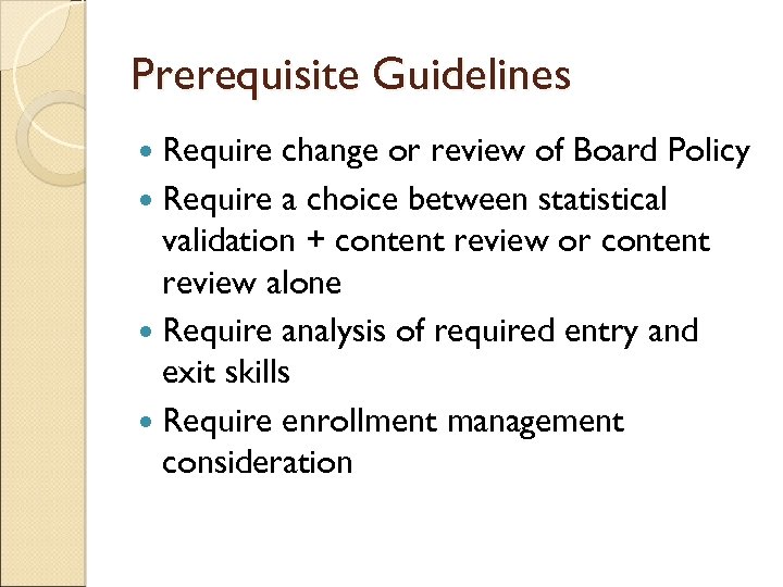 Prerequisite Guidelines Require change or review of Board Policy Require a choice between statistical