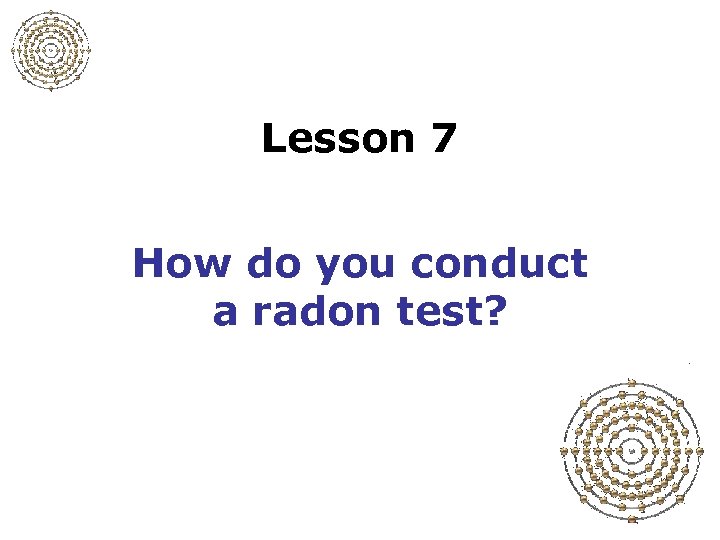 Lesson 7 How do you conduct a radon test? 