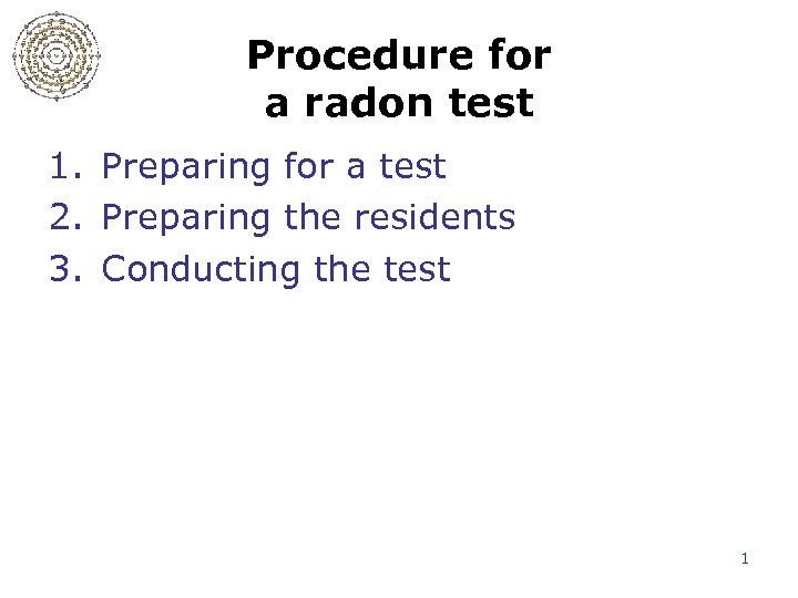 Procedure for a radon test 1. Preparing for a test 2. Preparing the residents