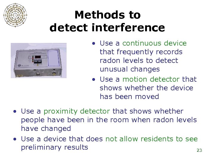 Methods to detect interference • Use a continuous device that frequently records radon levels