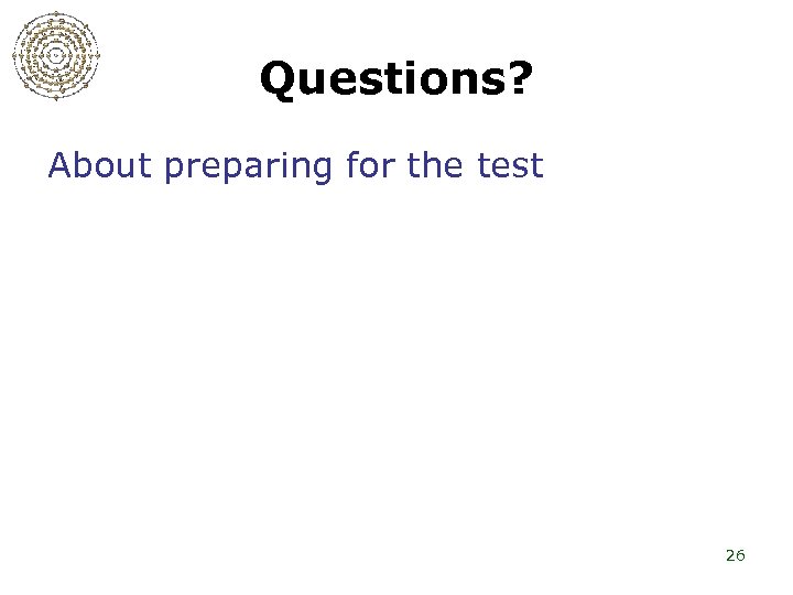 Questions? About preparing for the test 26 