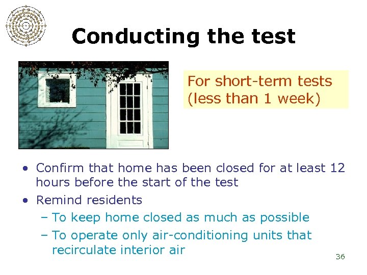 Conducting the test For short-term tests (less than 1 week) • Confirm that home