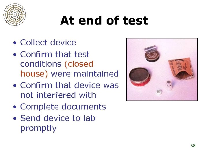 At end of test • Collect device • Confirm that test conditions (closed house)