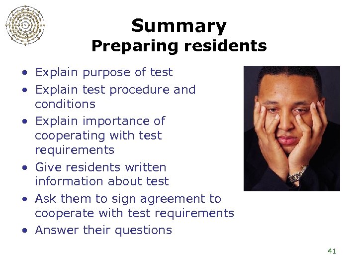 Summary Preparing residents • Explain purpose of test • Explain test procedure and conditions