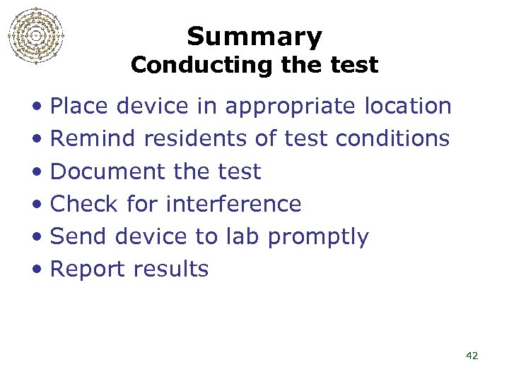 Summary Conducting the test • Place device in appropriate location • Remind residents of