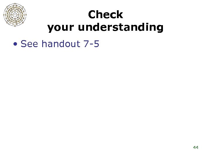 Check your understanding • See handout 7 -5 44 