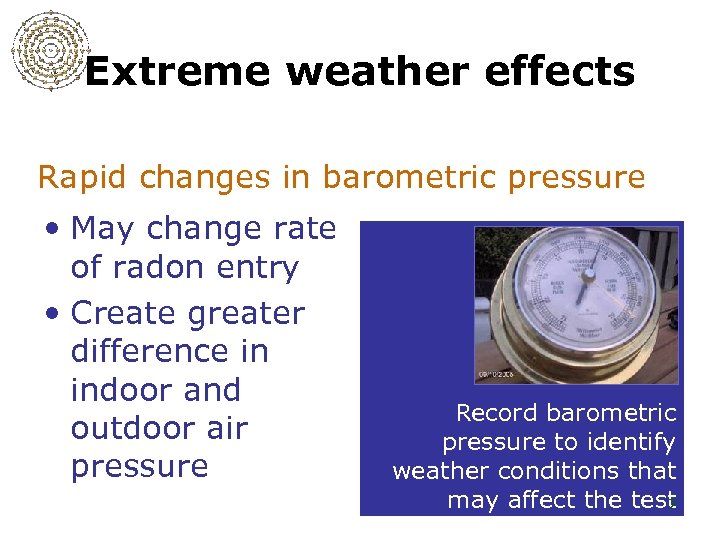 Extreme weather effects Rapid changes in barometric pressure • May change rate of radon