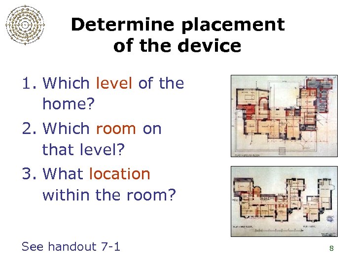 Determine placement of the device 1. Which level of the home? 2. Which room