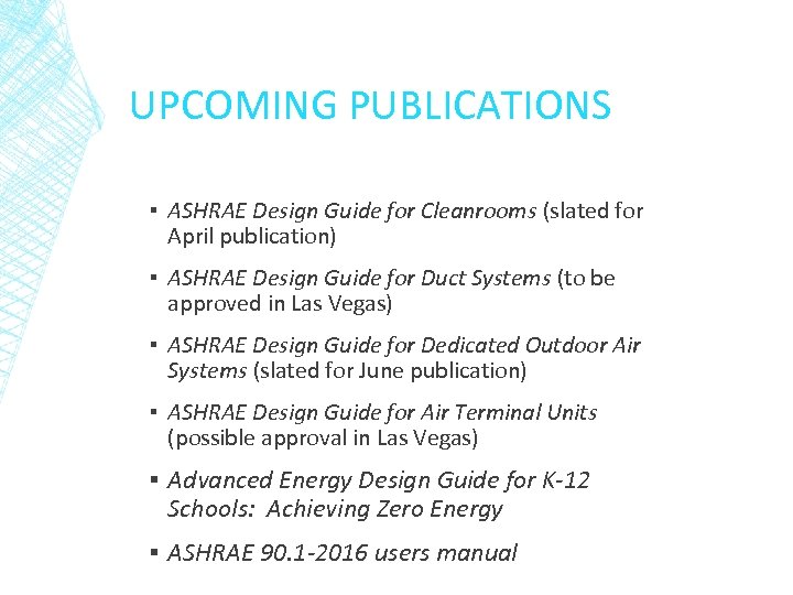 UPCOMING PUBLICATIONS ▪ ASHRAE Design Guide for Cleanrooms (slated for April publication) ▪ ASHRAE