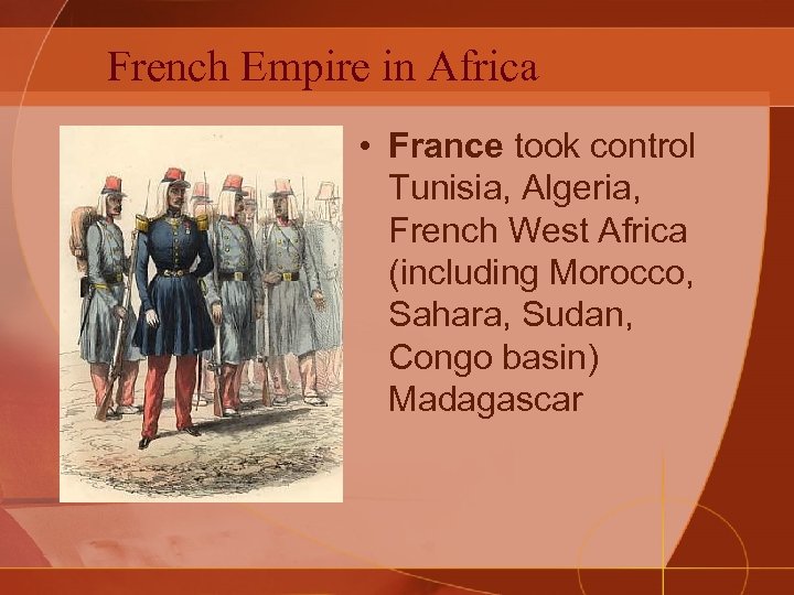 French Empire in Africa • France took control Tunisia, Algeria, French West Africa (including