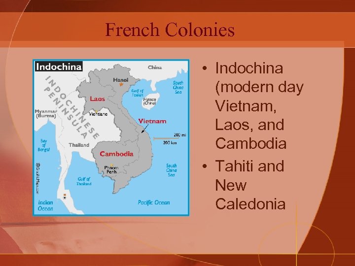 French Colonies • Indochina (modern day Vietnam, Laos, and Cambodia • Tahiti and New