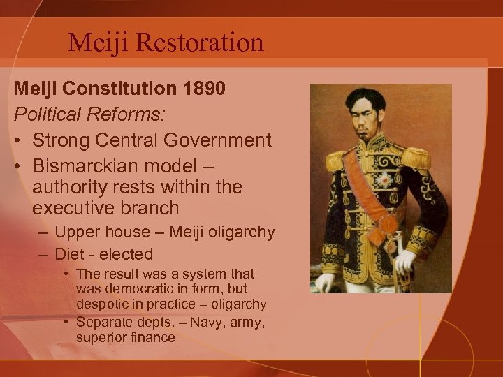 Meiji Restoration Meiji Constitution 1890 Political Reforms: • Strong Central Government • Bismarckian model