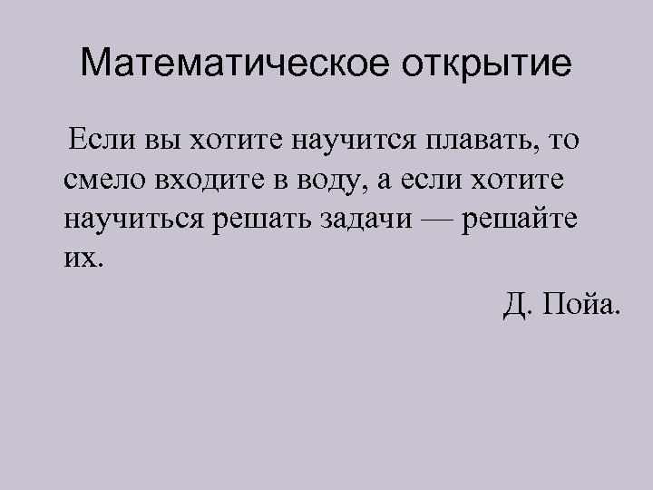 Математическое открытие Если вы хотите научится плавать, то смело входите в воду, а если