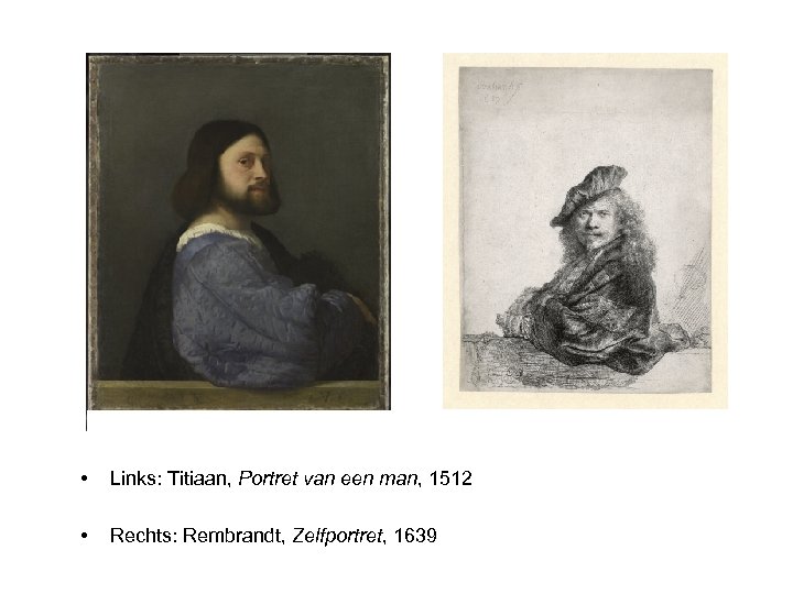  • Links: Titiaan, Portret van een man, 1512 • Rechts: Rembrandt, Zelfportret, 1639