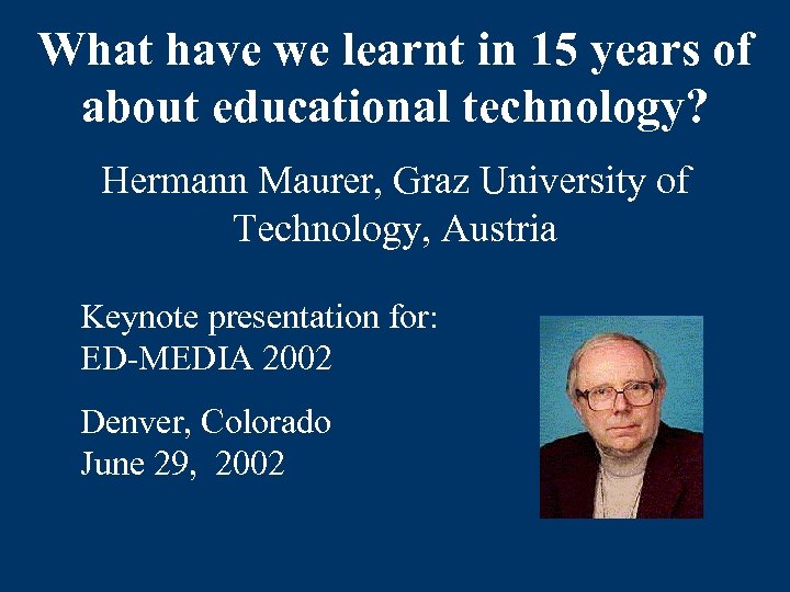 What have we learnt in 15 years of about educational technology? Hermann Maurer, Graz