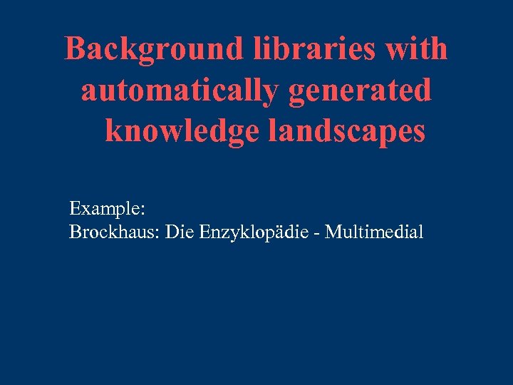 Background libraries with automatically generated knowledge landscapes Example: Brockhaus: Die Enzyklopädie - Multimedial 