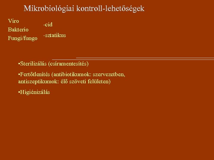 Mikrobiológiai kontroll-lehetőségek Viro -cid Bakterio -sztatikus Fungi/fungo • Sterilizálás (csíramentesítés) • Fertőtlenítés (antibiotikumok: szervezetben,